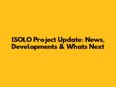 ISOLO Project Update: News, Developments & What's Next