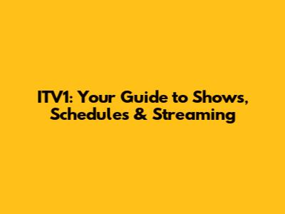 ITV1: Your Guide to Shows, Schedules & Streaming