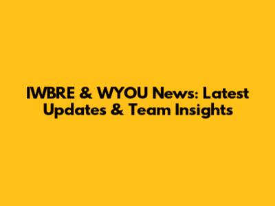 IWBRE & WYOU News: Latest Updates & Team Insights