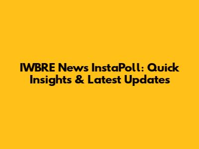 IWBRE News InstaPoll: Quick Insights & Latest Updates