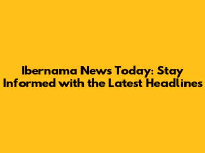 Ibernama News Today: Stay Informed with the Latest Headlines