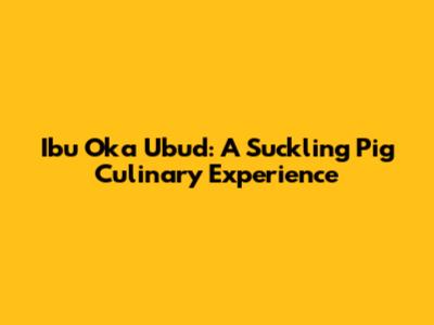 Ibu Oka Ubud: A Suckling Pig Culinary Experience