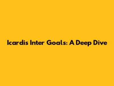 Icardi's Inter Goals: A Deep Dive