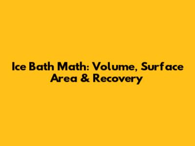 Ice Bath Math: Volume, Surface Area & Recovery