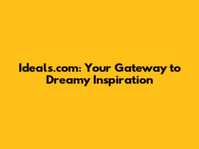 Ideals.com: Your Gateway to Dreamy Inspiration