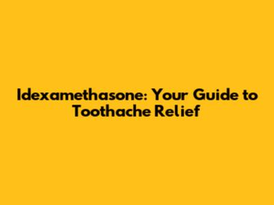 Idexamethasone: Your Guide to Toothache Relief