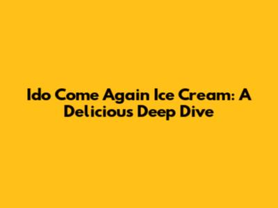 Ido Come Again Ice Cream: A Delicious Deep Dive