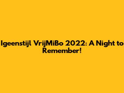 Igeenstijl VrijMiBo 2022: A Night to Remember!
