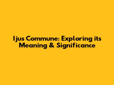 Ijus Commune: Exploring its Meaning & Significance