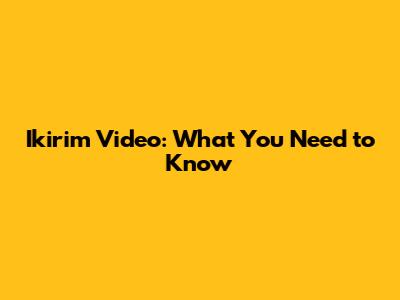 Ikirim Video: What You Need to Know