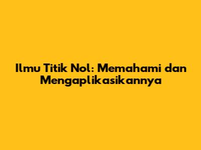 Ilmu Titik Nol: Memahami dan Mengaplikasikannya