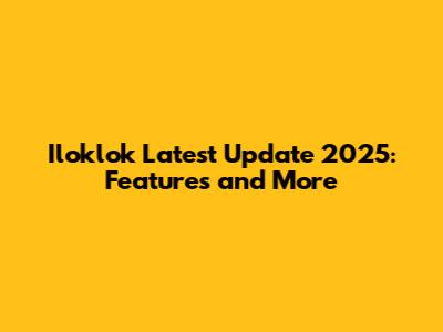 Iloklok Latest Update 2025: Features and More