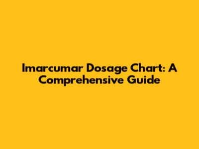 Imarcumar Dosage Chart: A Comprehensive Guide