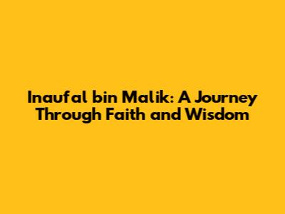 Inaufal bin Malik: A Journey Through Faith and Wisdom