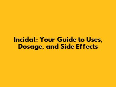 Incidal: Your Guide to Uses, Dosage, and Side Effects