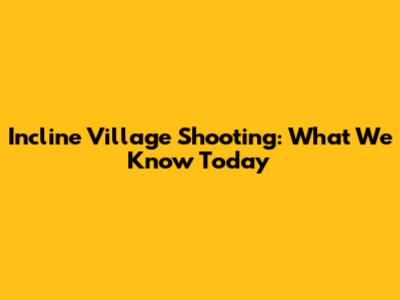 Incline Village Shooting: What We Know Today
