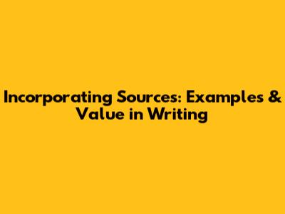 Incorporating Sources: Examples & Value in Writing