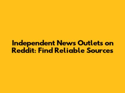 Independent News Outlets on Reddit: Find Reliable Sources