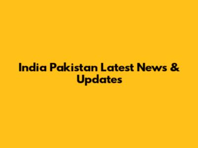India Pakistan Latest News & Updates