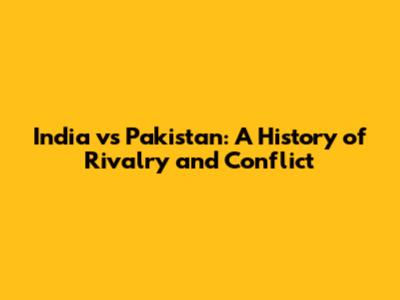 India vs Pakistan: A History of Rivalry and Conflict