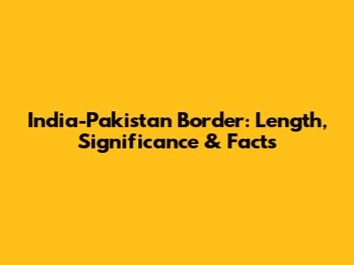 India-Pakistan Border: Length, Significance & Facts