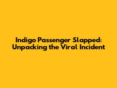 Indigo Passenger Slapped: Unpacking the Viral Incident