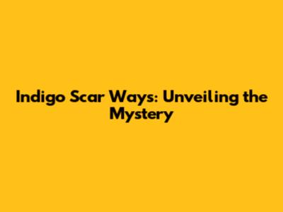 Indigo Scar Ways: Unveiling the Mystery