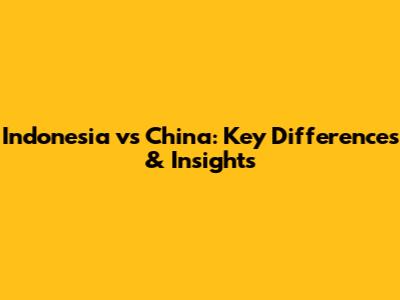 Indonesia vs China: Key Differences & Insights