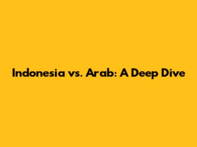Indonesia vs. Arab: A Deep Dive