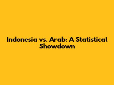 Indonesia vs. Arab: A Statistical Showdown