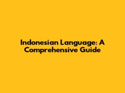 Indonesian Language: A Comprehensive Guide