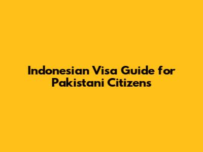 Indonesian Visa Guide for Pakistani Citizens