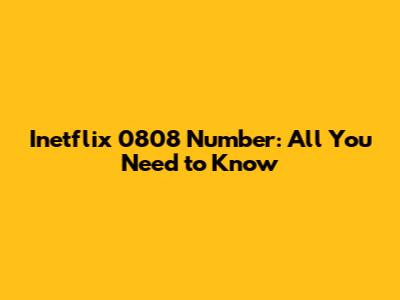 Inetflix 0808 Number: All You Need to Know