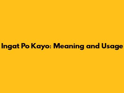 Ingat Po Kayo: Meaning and Usage