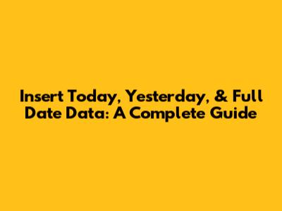 Insert Today, Yesterday, & Full Date Data: A Complete Guide