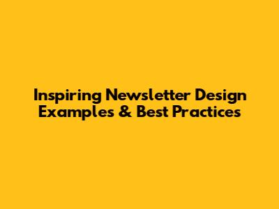 Inspiring Newsletter Design Examples & Best Practices