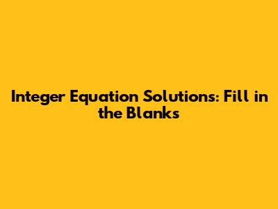 Integer Equation Solutions: Fill in the Blanks