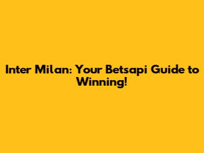 Inter Milan: Your Betsapi Guide to Winning!