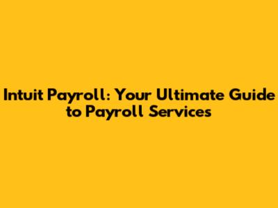 Intuit Payroll: Your Ultimate Guide to Payroll Services