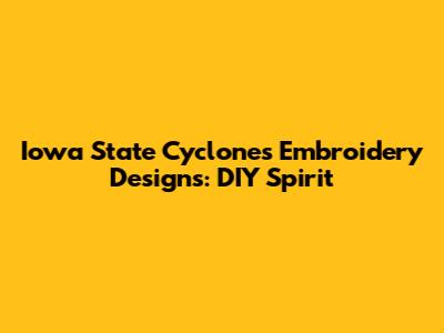 Iowa State Cyclones Embroidery Designs: DIY Spirit