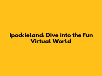 Ipockieland: Dive into the Fun Virtual World
