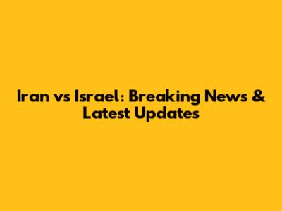 Iran vs Israel: Breaking News & Latest Updates