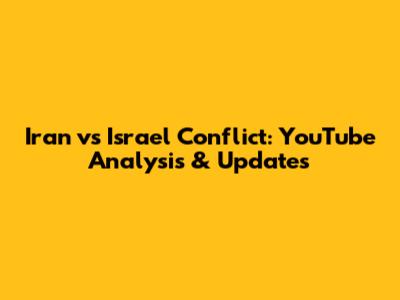 Iran vs Israel Conflict: YouTube Analysis & Updates