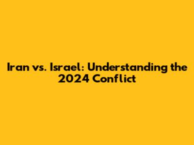 Iran vs. Israel: Understanding the 2024 Conflict