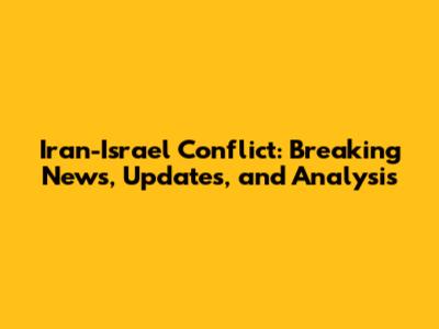 Iran-Israel Conflict: Breaking News, Updates, and Analysis