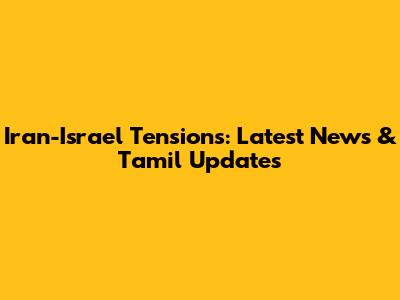 Iran-Israel Tensions: Latest News & Tamil Updates
