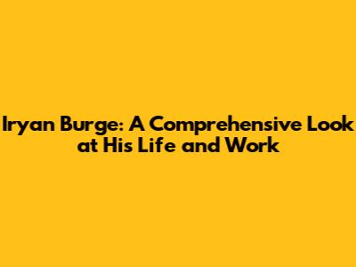 Iryan Burge: A Comprehensive Look at His Life and Work