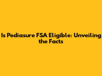 Is Pediasure FSA Eligible: Unveiling the Facts