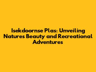 Isekdoornse Plas: Unveiling Nature's Beauty and Recreational Adventures