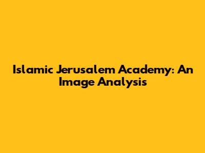 Islamic Jerusalem Academy: An Image Analysis